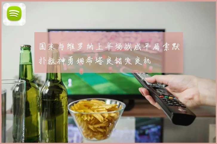 国米与维罗纳上半场战成平局索默扑救神勇姆希塔良错失良机