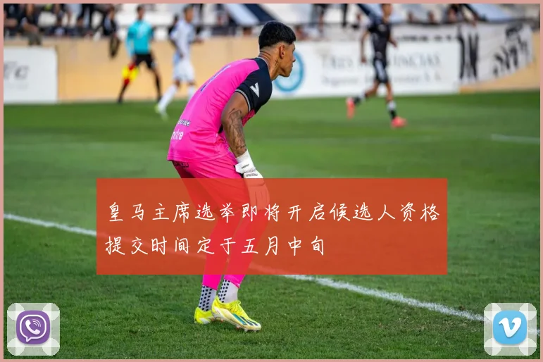 皇马主席选举即将开启候选人资格提交时间定于五月中旬