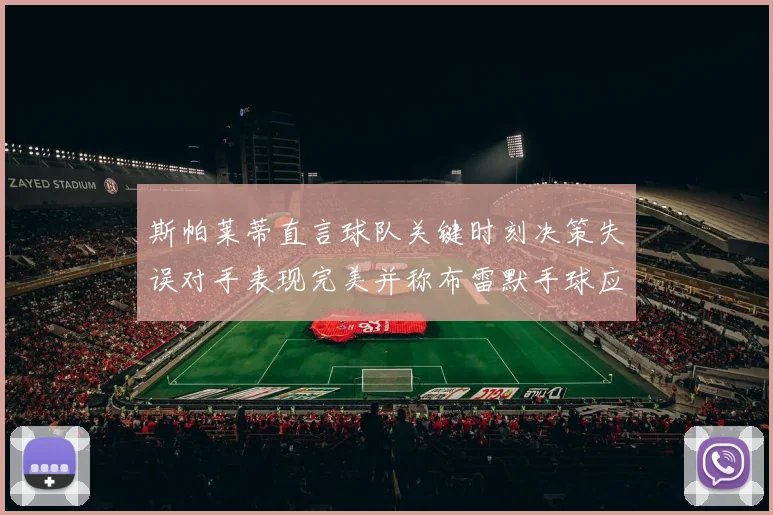 斯帕莱蒂直言球队关键时刻决策失误对手表现完美并称布雷默手球应判点球